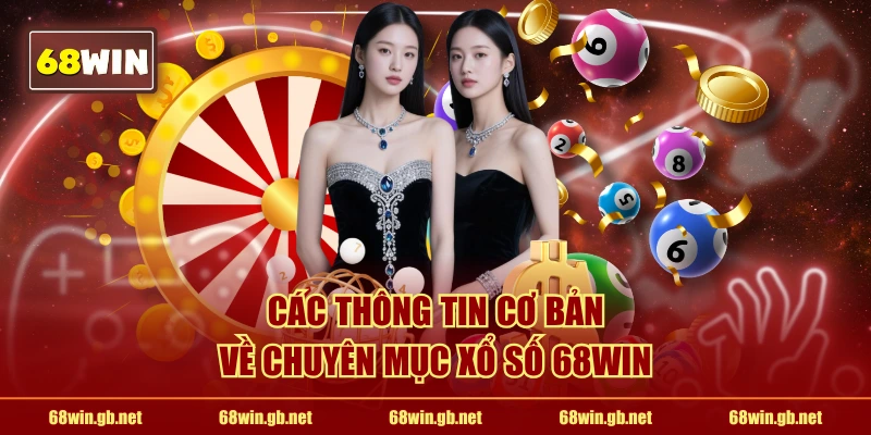 Các thông tin cơ bản về chuyên mục Xổ Số 68WIN