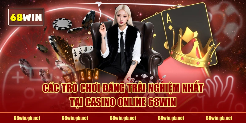 Các trò chơi đáng trải nghiệm nhất tại Casino 68win