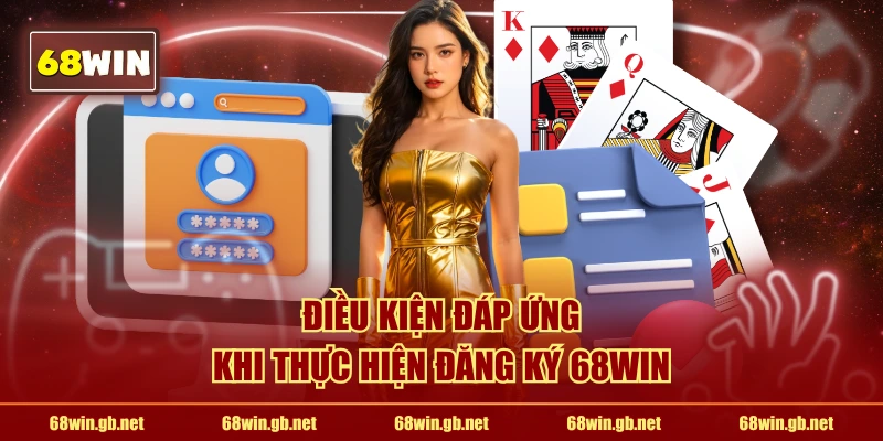Điều kiện đáp ứng khi thực hiện đăng ký 68WIN