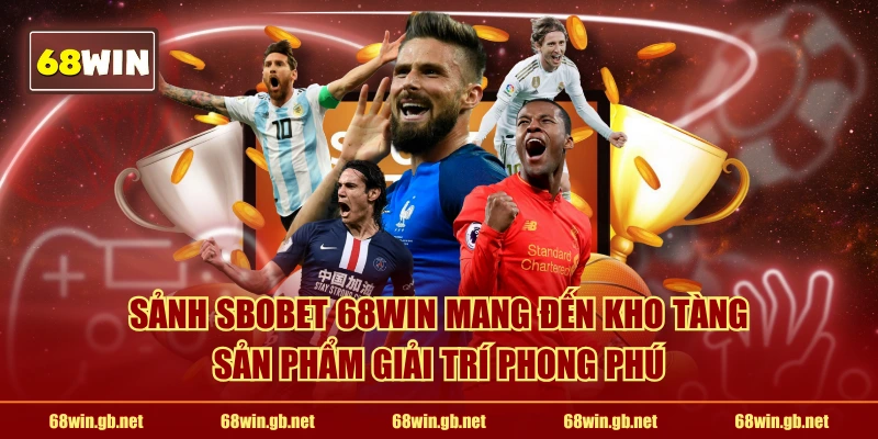 Sảnh SBOBET 68WIN mang đến kho tàng sản phẩm giải trí phong phú